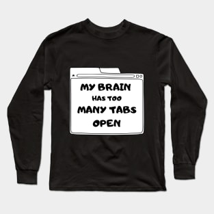 MY BRAIN HAS TOO MANY TABS OPEN FUNNY SAYING Long Sleeve T-Shirt